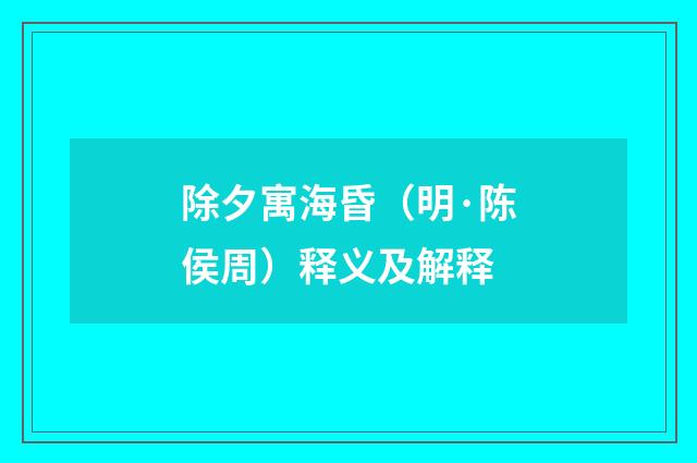 除夕寓海昏（明·陈侯周）释义及解释