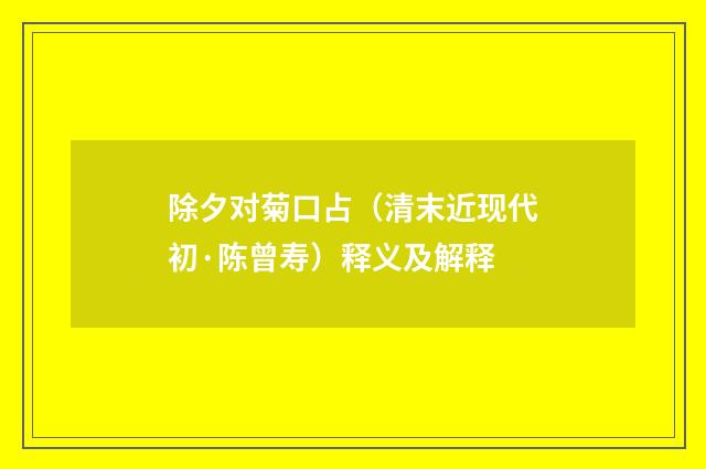 除夕对菊口占（清末近现代初·陈曾寿）释义及解释