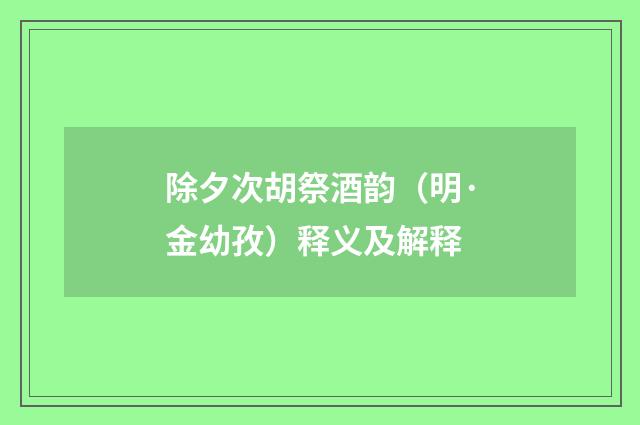除夕次胡祭酒韵（明·金幼孜）释义及解释