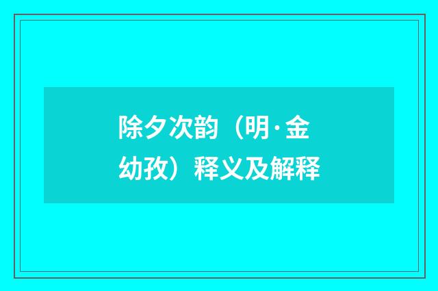 除夕次韵（明·金幼孜）释义及解释