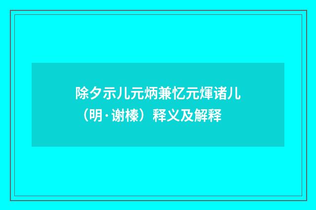 除夕示儿元炳兼忆元煇诸儿（明·谢榛）释义及解释