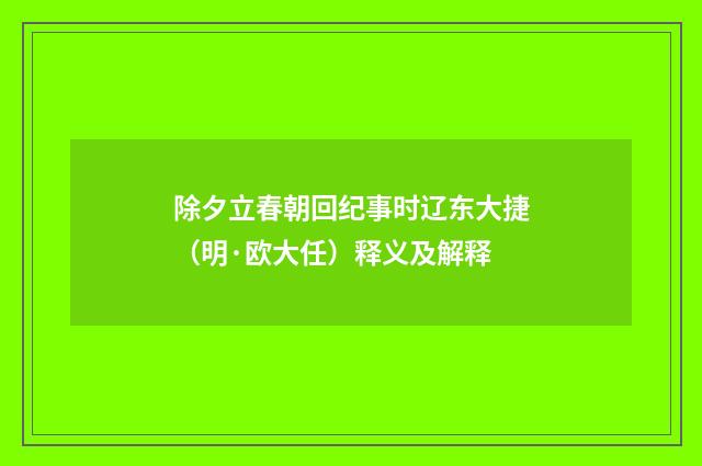 除夕立春朝回纪事时辽东大捷（明·欧大任）释义及解释