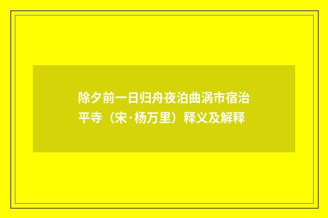 除夕前一日归舟夜泊曲涡市宿治平寺（宋·杨万里）释义及解释