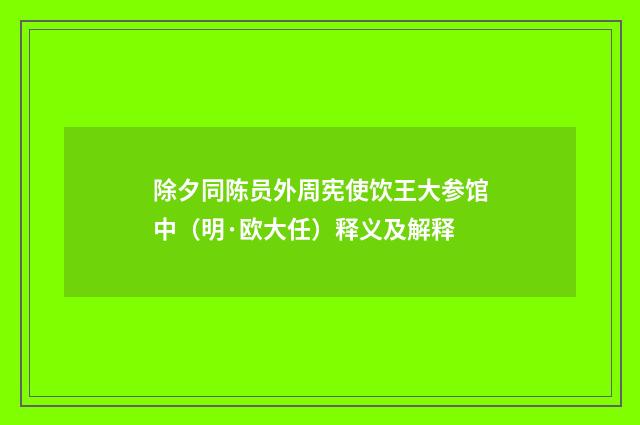 除夕同陈员外周宪使饮王大参馆中（明·欧大任）释义及解释