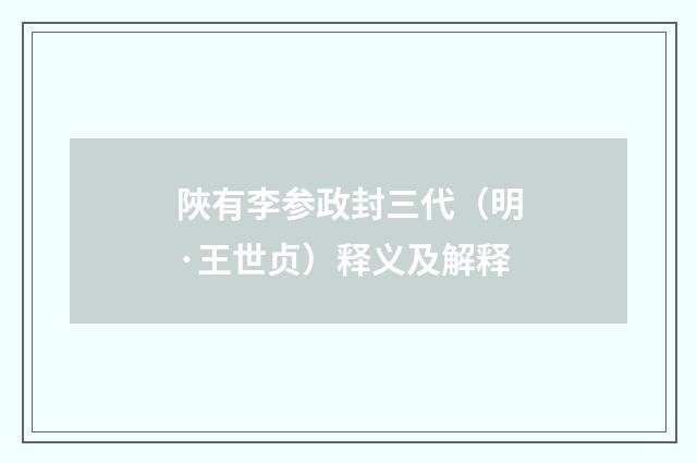 陜有李参政封三代（明·王世贞）释义及解释