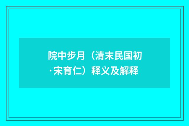院中步月（清末民国初·宋育仁）释义及解释
