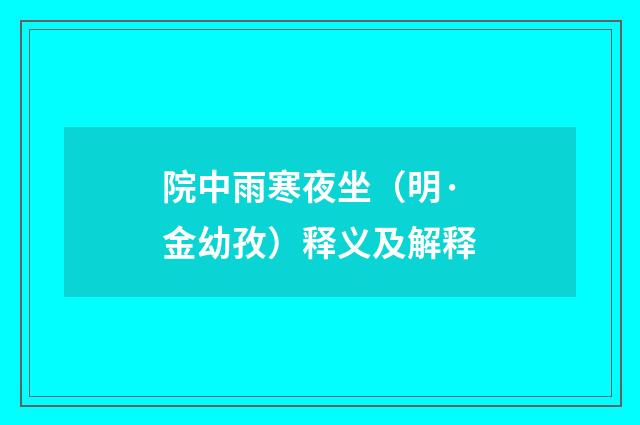 院中雨寒夜坐（明·金幼孜）释义及解释