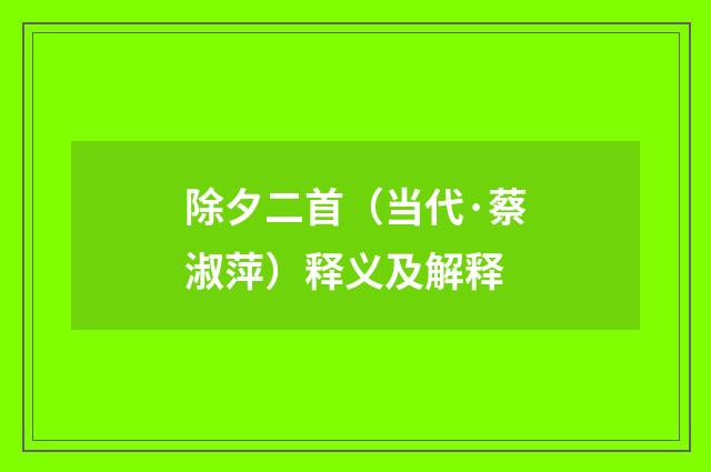 除夕二首（当代·蔡淑萍）释义及解释