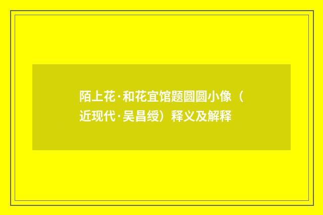 陌上花·和花宜馆题圆圆小像（近现代·吴昌绶）释义及解释