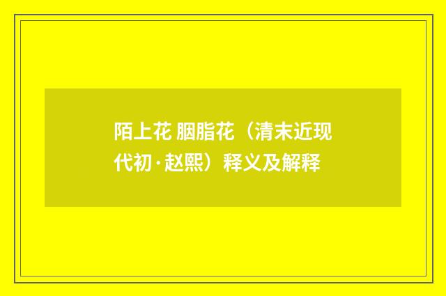 陌上花 胭脂花（清末近现代初·赵熙）释义及解释