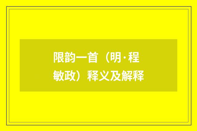 限韵一首（明·程敏政）释义及解释