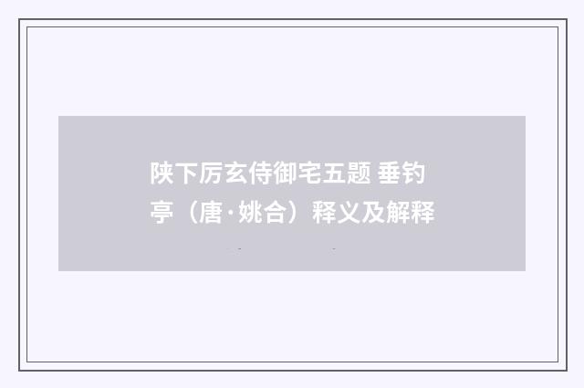 陕下厉玄侍御宅五题 垂钓亭（唐·姚合）释义及解释