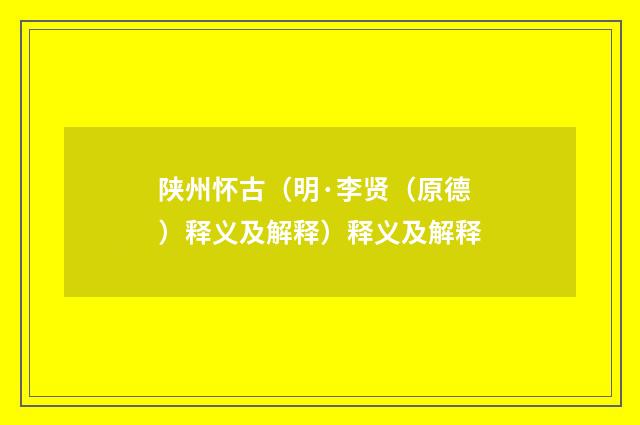 陕州怀古（明·李贤（原德）释义及解释）释义及解释