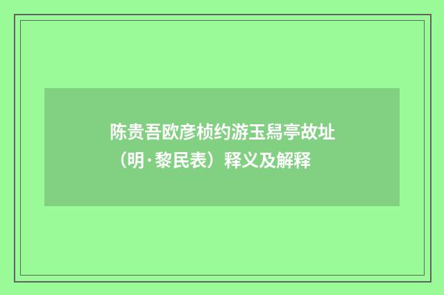 陈贵吾欧彦桢约游玉舄亭故址（明·黎民表）释义及解释