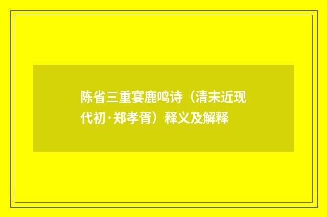 陈省三重宴鹿鸣诗（清末近现代初·郑孝胥）释义及解释