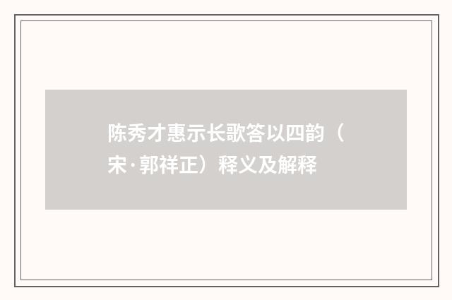 陈秀才惠示长歌答以四韵（宋·郭祥正）释义及解释