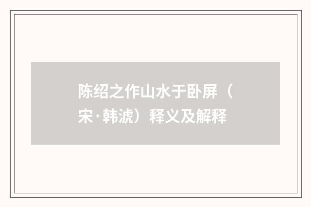 陈绍之作山水于卧屏（宋·韩淲）释义及解释
