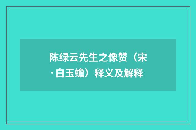陈绿云先生之像赞（宋·白玉蟾）释义及解释