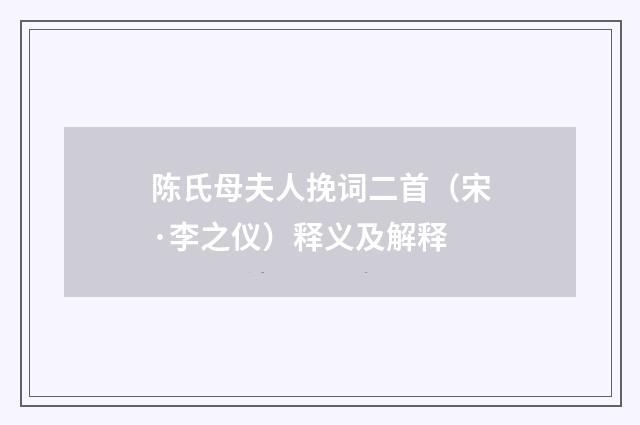 陈氏母夫人挽词二首（宋·李之仪）释义及解释