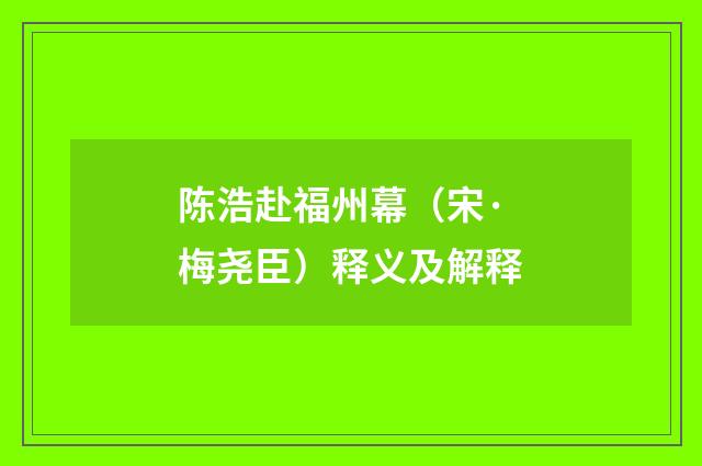 陈浩赴福州幕（宋·梅尧臣）释义及解释