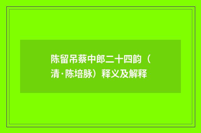 陈留吊蔡中郎二十四韵（清·陈培脉）释义及解释