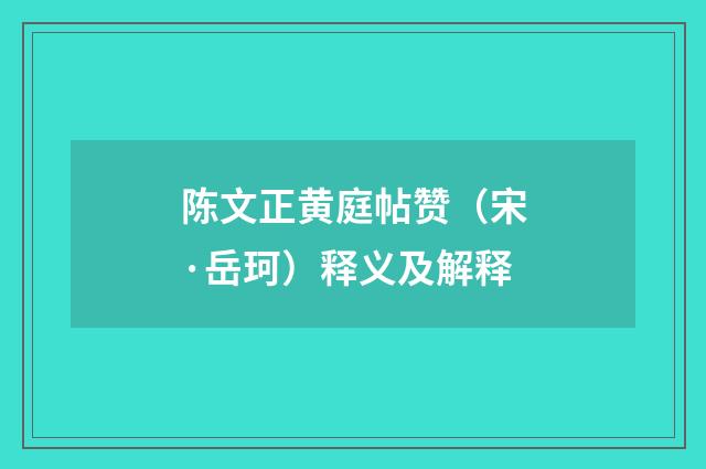 陈文正黄庭帖赞（宋·岳珂）释义及解释