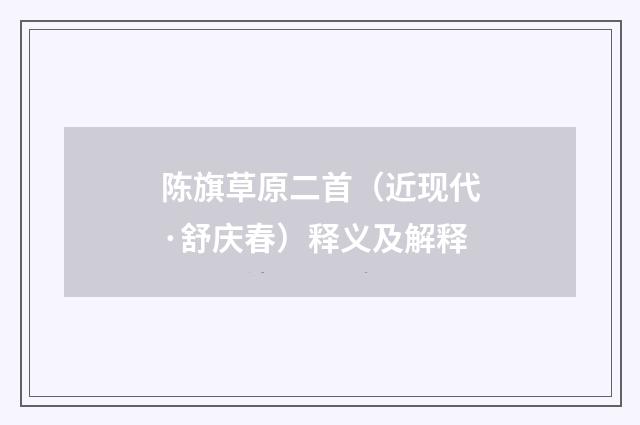陈旗草原二首（近现代·舒庆春）释义及解释