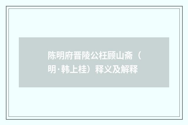 陈明府晋陵公枉顾山斋（明·韩上桂）释义及解释