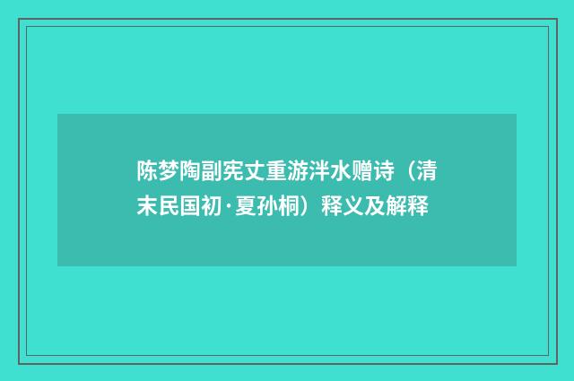陈梦陶副宪丈重游泮水赠诗（清末民国初·夏孙桐）释义及解释