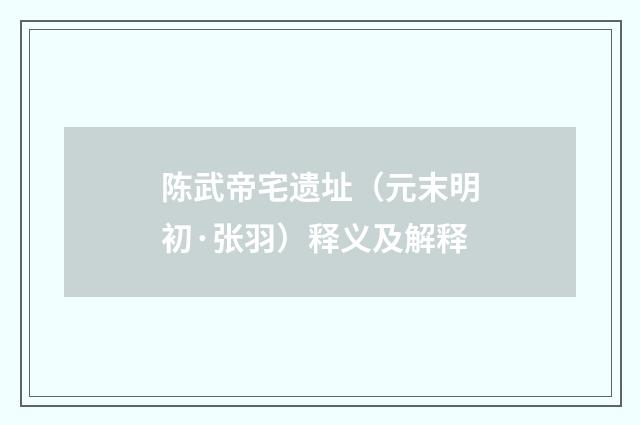 陈武帝宅遗址（元末明初·张羽）释义及解释