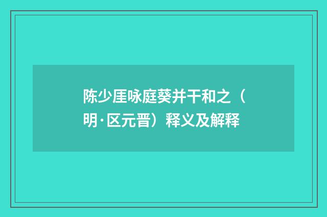陈少厓咏庭葵并干和之（明·区元晋）释义及解释