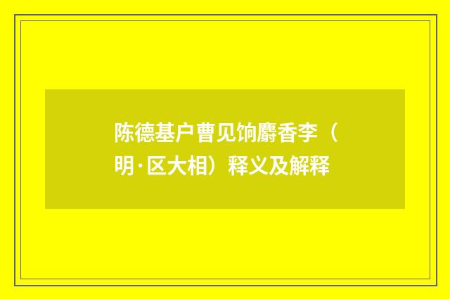 陈德基户曹见饷麝香李（明·区大相）释义及解释