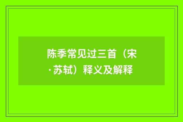 陈季常见过三首（宋·苏轼）释义及解释