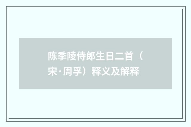陈季陵侍郎生日二首（宋·周孚）释义及解释