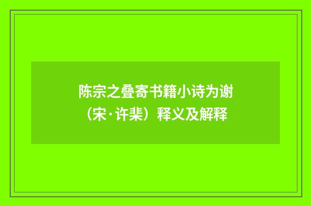 陈宗之叠寄书籍小诗为谢（宋·许棐）释义及解释