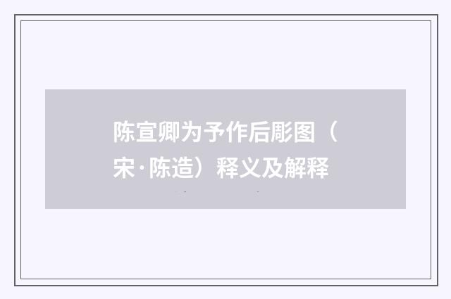 陈宣卿为予作后彫图（宋·陈造）释义及解释