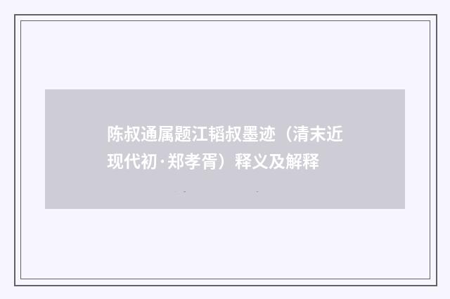 陈叔通属题江韬叔墨迹（清末近现代初·郑孝胥）释义及解释