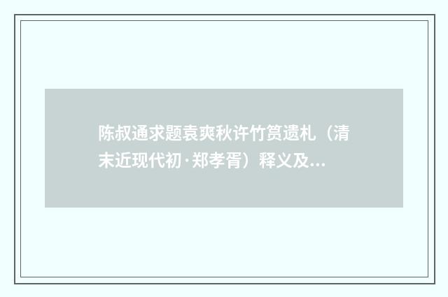 陈叔通求题袁爽秋许竹筼遗札（清末近现代初·郑孝胥）释义及解释