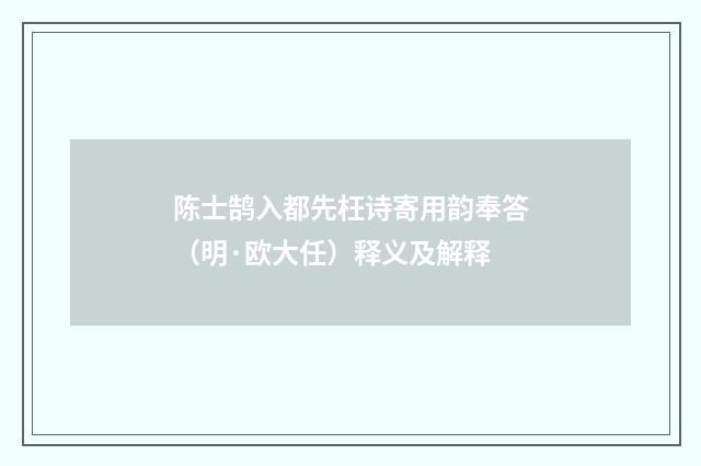 陈士鹄入都先枉诗寄用韵奉答（明·欧大任）释义及解释