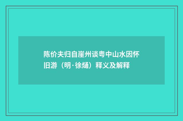 陈价夫归自崖州谈粤中山水因怀旧游（明·徐熥）释义及解释