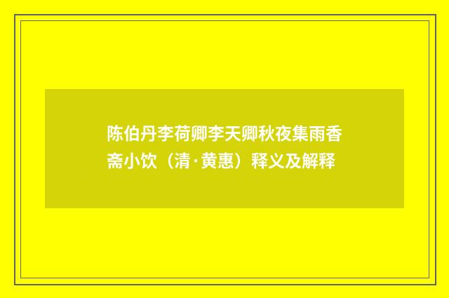 陈伯丹李荷卿李天卿秋夜集雨香斋小饮（清·黄惠）释义及解释