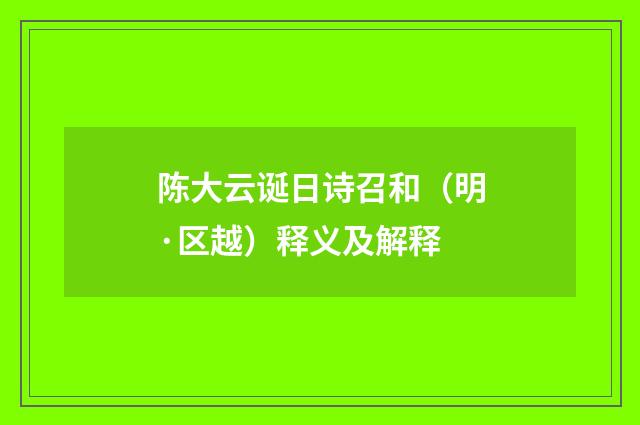 陈大云诞日诗召和（明·区越）释义及解释