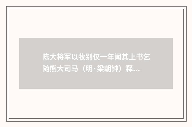 陈大将军以牧别仅一年闻其上书乞随熊大司马（明·梁朝钟）释义及解释