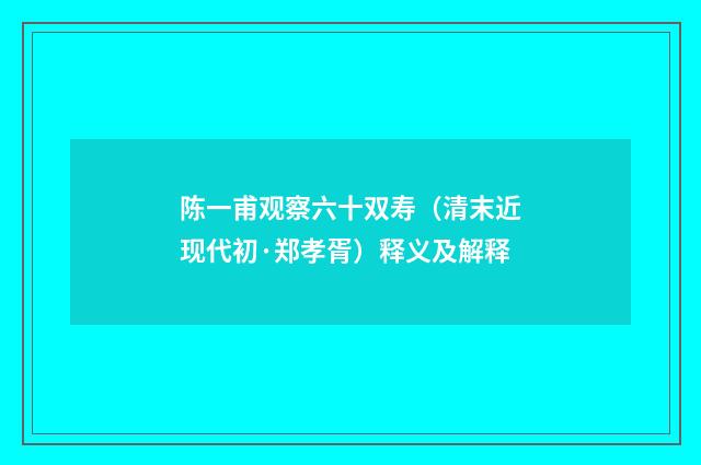 陈一甫观察六十双寿（清末近现代初·郑孝胥）释义及解释