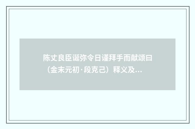 陈丈良臣诞弥令日谨拜手而献颂曰（金末元初·段克己）释义及解释
