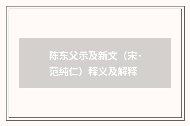 陈东父示及新文（宋·范纯仁）释义及解释