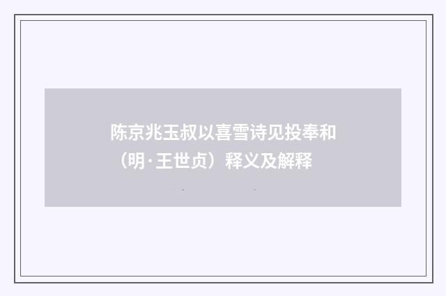 陈京兆玉叔以喜雪诗见投奉和（明·王世贞）释义及解释