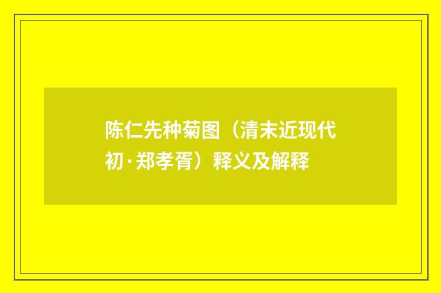陈仁先种菊图（清末近现代初·郑孝胥）释义及解释