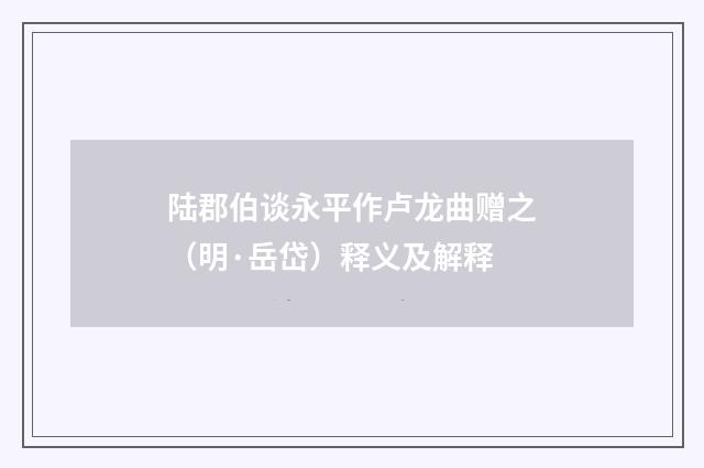 陆郡伯谈永平作卢龙曲赠之（明·岳岱）释义及解释