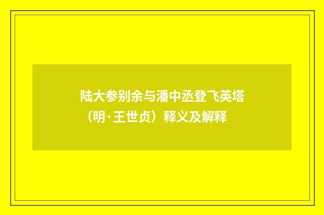 陆大参别余与潘中丞登飞英塔（明·王世贞）释义及解释